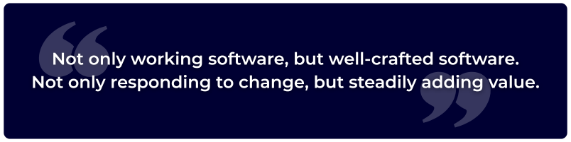 "Not only working software, but well-crafted software. Not only responding to change, but steadily adding value."