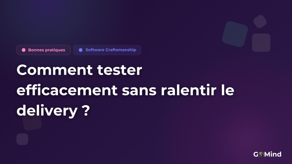 Comment tester efficacement sans ralentir le delivery ?